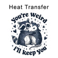 You're Weird I'll Keep You Iron on Fabric Heat Transfer DTF-309
