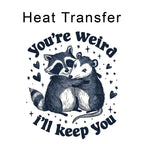 You're Weird I'll Keep You Iron on Fabric Heat Transfer DTF-309