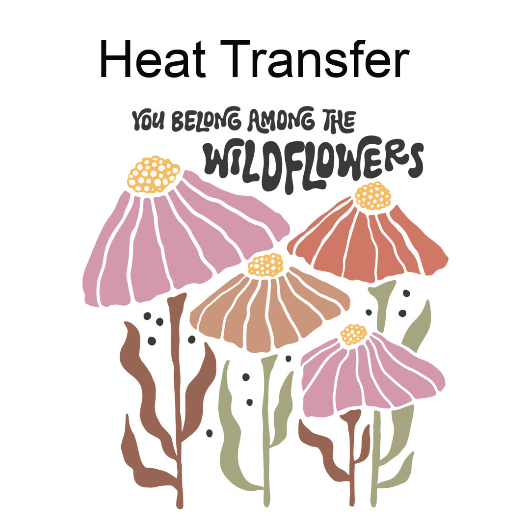 You Belong Among the Wildflowers Iron on Fabric Heat Transfer DTF-350