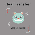 We Are All Mad Here Iron on Fabric Heat Transfer DTF-196